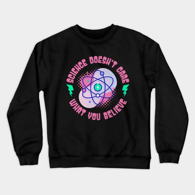 Science Doesn't Care What You Believe Crewneck Sweatshirt by BankaiChu